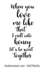 Hand drawn typography poster. Poster for lover, valentines day, save the date invitation. When you love me like that, I melt into honey. Let's be sweet together.