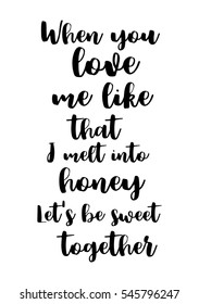 Hand drawn typography poster. Poster for lover, valentines day, save the date invitation. When you love me like that, I melt into honey. Let's be sweet together.