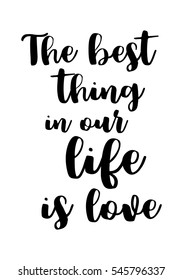 Hand drawn typography poster. Poster for lover, valentines day, save the date invitation. The best thing in our life is love.