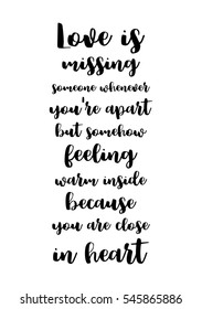 Hand drawn typography poster. Poster for lover, valentines day, save the date invitation. Love is missing someone whenever you're apart but somehow feeling warm inside because you re close in heart.