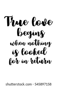 Hand drawn typography poster. Poster for lover, valentines day, save the date invitation. True love begins when nothing is looked for in return.