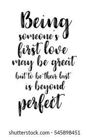 Hand drawn typography poster. Poster for lover, valentines day, save the date invitation. Being someone's first love may be great, but to be their last is beyond perfect.