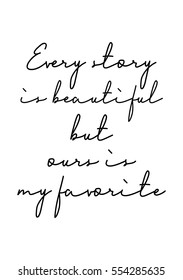 Hand drawn typography poster. Poster for lover, valentines day, save the date invitation. Every story is beautiful but ours is my favorite.