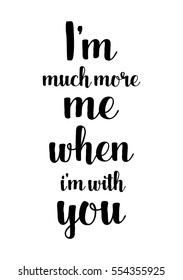 Hand drawn typography poster. Poster for lover, valentines day, save the date invitation. I'm much more me when i'm with you.