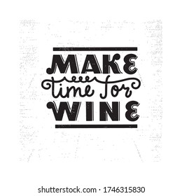 Hand drawn typography poster. Make time for wine. Monochrome textured inscription. Stickers, posters any textiles