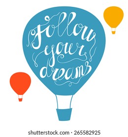 Hand drawn typography poster. Motivation Quote Follow your dreams isolated on air balloon background. Calligraphy lettering vector illustration for home decoration.
