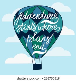 Hand drawn typography poster. Motivation Quote Adventure starts where plans end isolated on air balloon background with cloudy sky. Calligraphy lettering vector illustration for decoration.