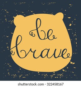Hand drawn typography poster. Motivation Quote be brave on bear. Calligraphy lettering vector illustration for decoration.
