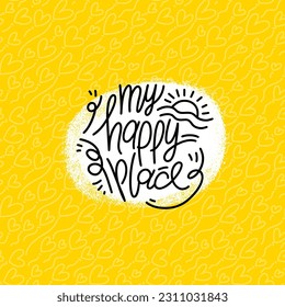 Hand drawn typography poster. My happy place phrase. Design for greeting cards, posters, prints or home decorations. Modern calligraphy. Vector illustration.