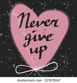 Hand drawn typography poster Never give up in heart