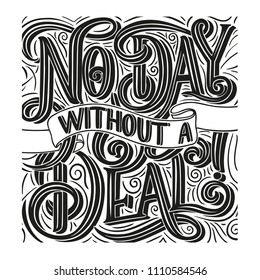 Hand drawn typography poster. No Day without a Deal, banner with lettering. Wholesale background. Discount tag, poster. Vector calligraphy flyer template.