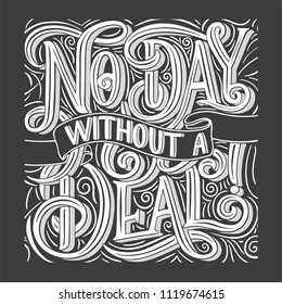Hand drawn typography poster. No Day without a Deal, banner with lettering. Wholesale background. Discount tag, poster. Vector calligraphy flyer template.