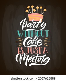 Hand drawn typography poster Party Without Cake is just a meeting. Home quote on textured background for postcard, card, banner, poster in restaurant, cafe, bar. Food love inspirational vector