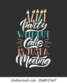 Hand drawn typography poster Party Without Cake is just a meeting. Home quote on textured background for postcard, card, banner, poster in restaurant, cafe, bar. Food love inspirational vector
