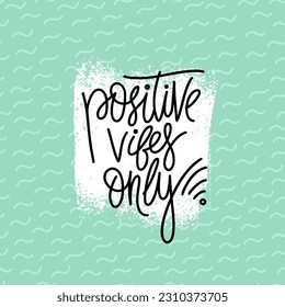 Hand drawn typography poster. Positive vibes only phrase. Design for greeting cards, posters, prints or home decorations. Modern calligraphy. Vector illustration.