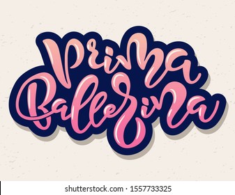 Hand drawn  typography poster. quote "Prima ballerina" on textured background for postcard, ballet icon, logo or badge. Hand drawn lettering,  vector illustration vintage style calligraphy