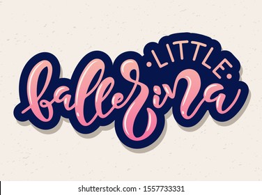 Hand drawn  typography poster. quote "little balerina" on textured background for postcard, ballet icon, logo or badge. Hand drawn lettering,  vector illustration vintage style calligraphy