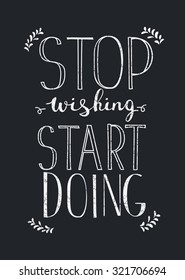 Hand drawn typography poster. Quote on black background. Inspirational vector typography.  Lettering of words Stop Wishing Start Doing