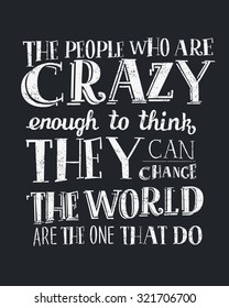 Hand drawn typography poster. Quote on black background. Inspirational vector typography.  Lettering of words The People Who Are Crazy Enough To Think They Can Change The World Are The One That Do