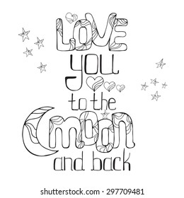 Hand drawn typography poster. Romantic quote for valentines day card or save the date card. Inspirational vector typography. Calligraphic phrase for your design: love you to the moon and back.