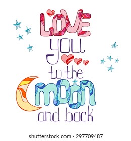Hand drawn typography poster. Romantic quote for valentines day card or save the date card. Inspirational vector typography. Calligraphic phrase for your design: love you to the moon and back.