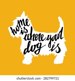 Hand drawn typography poster with silhouette and phrase in it. 'Home Is Where Your Dog Is' hand lettering quote.