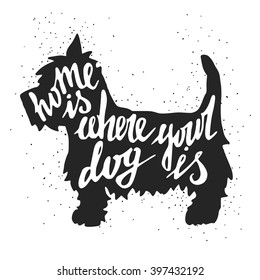 Hand drawn typography poster with silhouette and phrase in it. 'Home Is Where Your Dog Is' hand lettering quote. Vector illustration, can be used as a print for t'shirts, bags, cards and posters