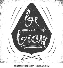Hand drawn typography poster. Stylish typographic poster design with inscription be brave. Inspirational illustration. White and black colors. Used for greeting cards, posters and print invitations.