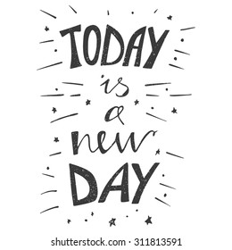 Hand drawn typography poster. Stylish typographic poster design with inscription - today is a new day. Inspirational illustration.  Used for greeting cards, posters and print invitations.