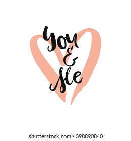 Hand drawn typography poster - You and me. Romantic quote for valentines day card or save the date card. Inspirational vector typography. Handdrawn brush lettering.