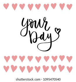 Hand drawn typography poster Your day. Vector lettering for greeting cards, posters, prints or home decorations.