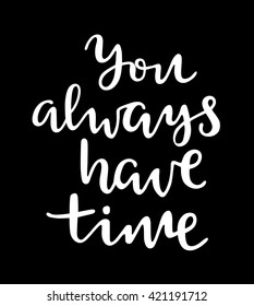 Hand drawn typography poster.Inspirational quote "You always have time". For motivation cards, posters, prints or home decorations. Vector illustration