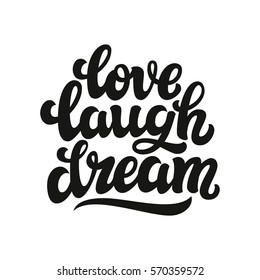 Hand drawn typography text. Inspirational quote 'love laugh dream'.For greeting cards, Valentine day, wedding, posters, prints, t shirts, clothes, bags, pillows, home decorations.Vector illustration