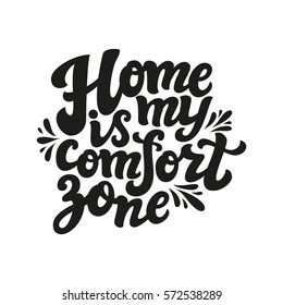 Hand drawn typography text. Inspirational quote 'Home is my comfort zone'. For greeting cards, posters, prints, t shirts, clothes, bags, pillows, housewarming, home decorations.Vector illustration