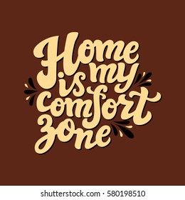 Hand drawn typography text. Inspirational quote 'Home is my comfort zone'. For greeting cards, posters, prints, t shirts, clothes, bags, pillows, housewarming, home decorations. Vector illustration