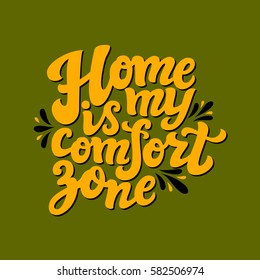 Hand drawn typography text. Inspirational quote 'Home is my comfort zone'. For greeting cards, posters, prints, t shirts, clothes, bags, pillows, housewarming, home decorations.Vector illustration