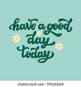 Hand drawn typography text. Inspirational quote 'Have a good day today'. For greeting cards, posters, prints, home decorations.Vector illustration