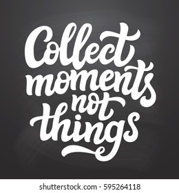 Hand drawn typography text. Inspirational quote  'Collect moments not things' on chalkboard background. For greeting cards, posters, prints, home decorations.Vector illustration