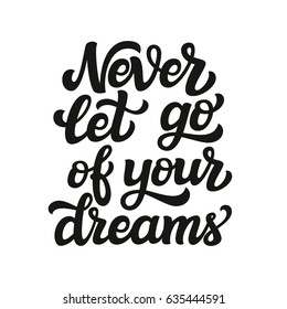 Hand drawn typography text. Inspirational quote  "Never let go of your dreams" isolated on white background. For t shirts, cards, posters, prints, home decorations.Vector illustration