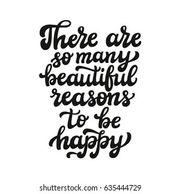 Hand drawn typography text. Inspirational quote  "There are so many beautiful reasons to be happy". For t shirts, cards, posters, prints, home decor.Vector illustration