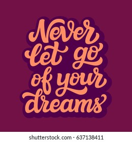 Hand drawn typography text. Inspirational quote  "Never let go of your dreams". For t shirts, cards, posters, prints, home decorations.Vector illustration