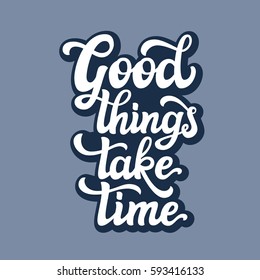 Hand drawn typography text. Motivational quote 'Good things take time'. For greeting cards, posters, prints, t shirts, home decorations.Vector illustration