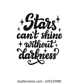 Hand drawn typography text. Motivational quote  "Stars can't shine without darkness". For t shirts, cards, posters, prints, home decorations.Vector illustration