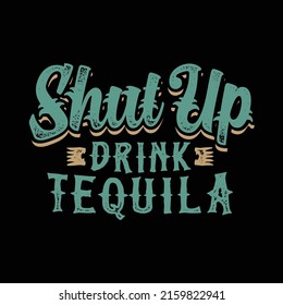 Hand Drawn Typography Text TShirt Design Shut Up Drink Tequila