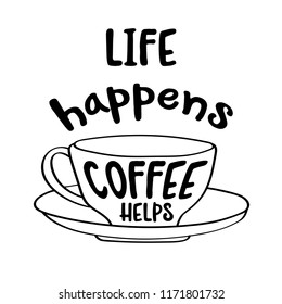 Hand drawn typography vector poster with creative slogan:life happens, coffee helps