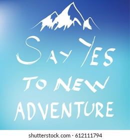 Hand drawn unique typography card. Suitable for prints and posters. Say yes to new adventures on blurred background, handwritten lettering. Vector illustration