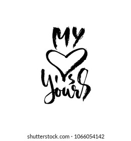 Hand drawn Valentine day quote. My heart is yours. Dry brushed ink lettering. Modern brush calligraphy. Vector illustration.