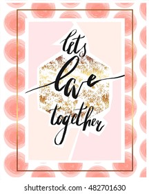 Hand drawn vector abstract artistic textured poster with ink handwritten modern romantic lettering phase Lets love together in gold and pastel colors on polka dot background.