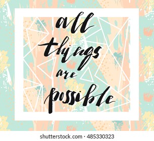 Hand drawn vector abstract artistic posted design with handwritten modern ink lettering phase All things are possible in pastel colors.Motivational typography.Home decor sign