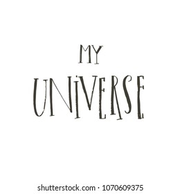 Hand drawn vector abstract graphic creative handwritten calligraphy phase My Universe isolated on white background.